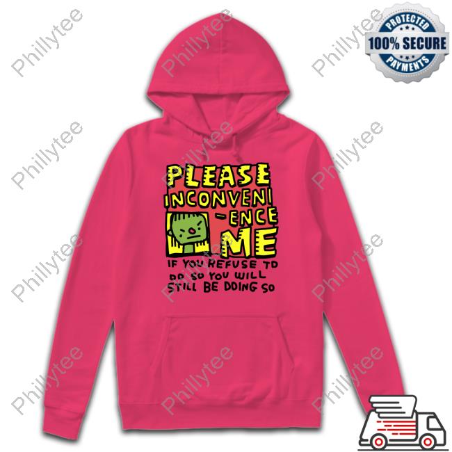 Zoe Bread Merch Please Inconveni-Ence Me If You Refuse To Do So You Will Still Be Doing So T Shirts Inconvenient Day